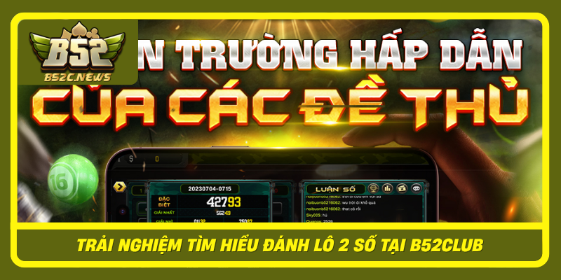 Trai Nghiem Tim Hieu Danh Lo 2 So Tai B52Club