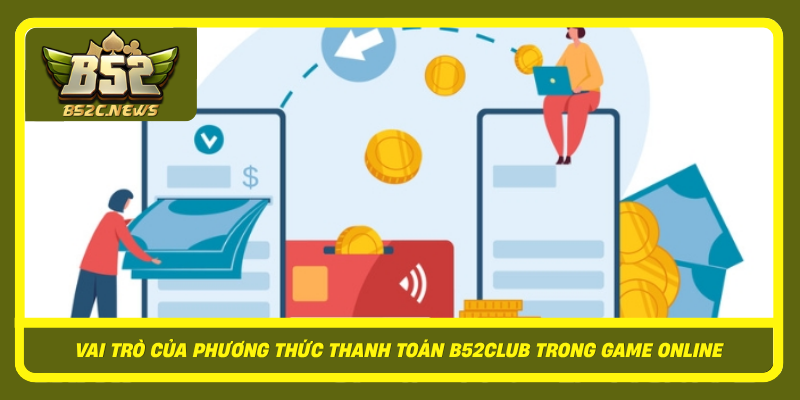 Vai Tro Cua Phuong Thuc Thanh Toan B52Club Trong Game Online